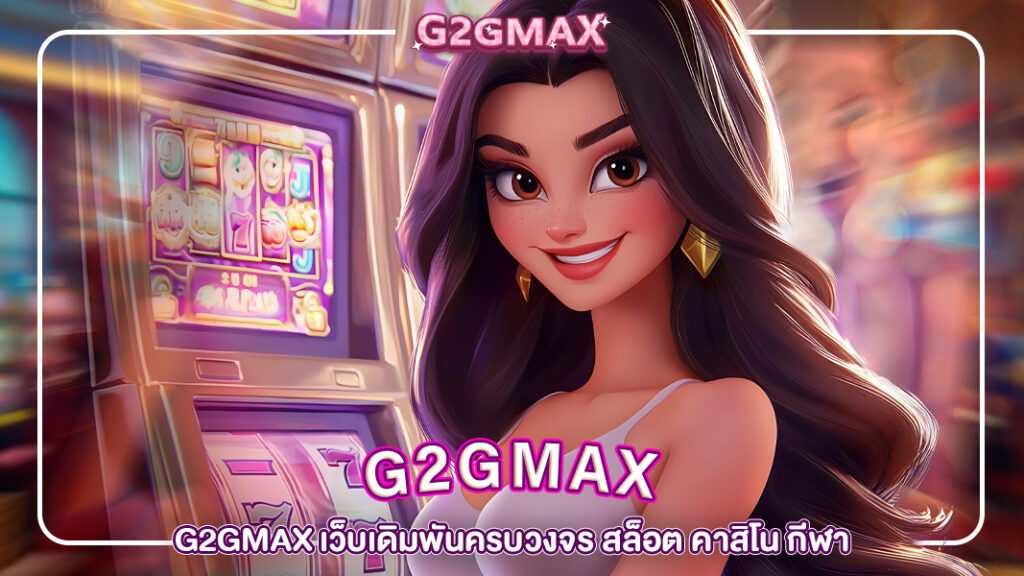 ปกg2gmax-G2GMAX เว็บเดิมพันครบวงจร สล็อต คาสิโน กีฬา