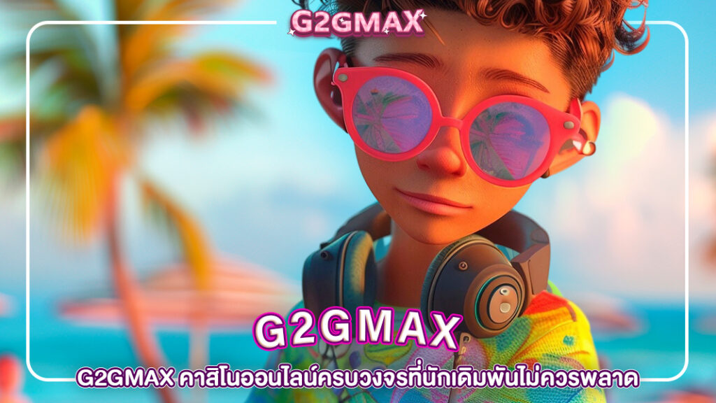 ปกg2gmax-G2GMAX คาสิโนออนไลน์ครบวงจรที่นักเดิมพันไม่ควรพลาด